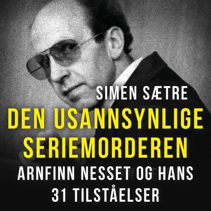 Den usannsynlige seriemorderen - Arnfinn Nesset og hans 31 tilståelser