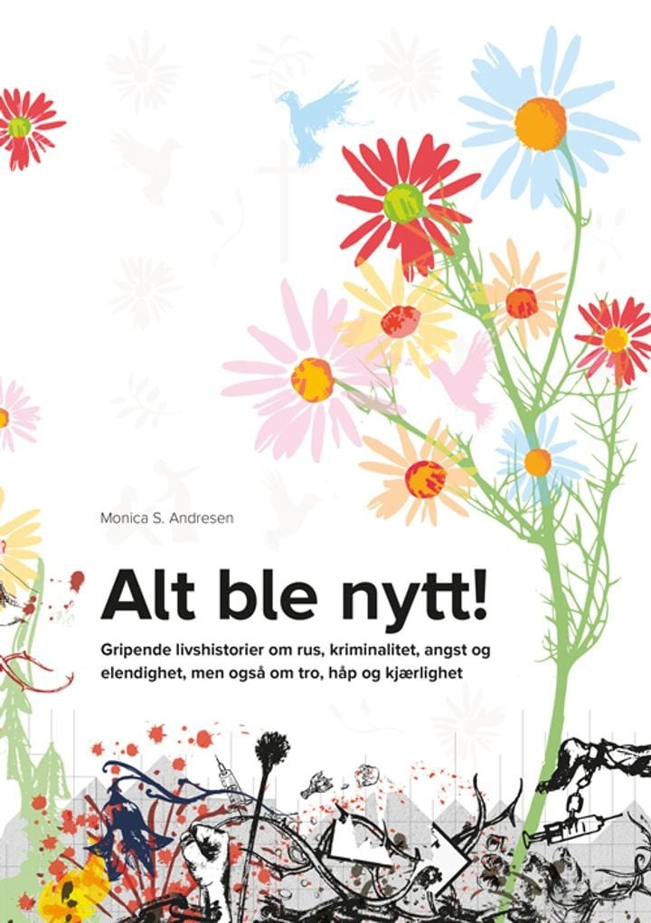 Alt ble nytt! - gripende livshistorie om rus, kriminalitet, angst og elendighet, men også om tro, håp og kjærlighet