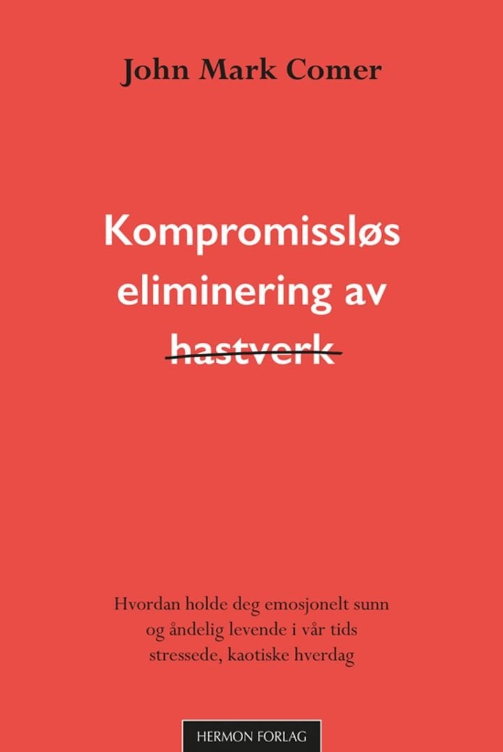 Kompromissløs eliminering av hastverk - hvordan holde deg emosjonelt sunn og åndelig levende i vår tids stressede, kaotiske hverdag